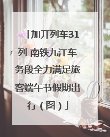 加开列车31列 南铁九江车务段全力满足旅客端午节假期出行（图）