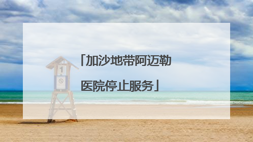加沙地带阿迈勒医院停止服务