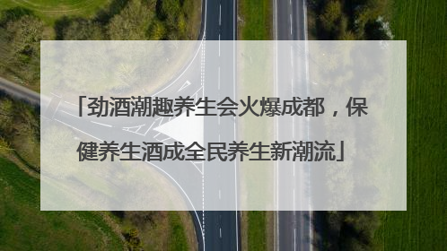 劲酒潮趣养生会火爆成都，保健养生酒成全民养生新潮流