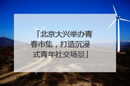 北京大兴举办青春市集，打造沉浸式青年社交场景