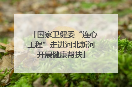国家卫健委“连心工程”走进河北新河开展健康帮扶
