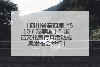 四川省第四届“510（我要廉）”廉洁文化宣传月活动成果发布会举行