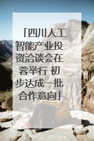 四川人工智能产业投资洽谈会在蓉举行 初步达成一批合作意向
