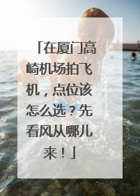 在厦门高崎机场拍飞机，点位该怎么选？先看风从哪儿来！