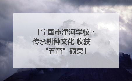 宁国市津河学校：传承耕种文化 收获“五育”硕果