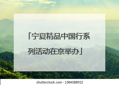 宁夏精品中国行系列活动在京举办