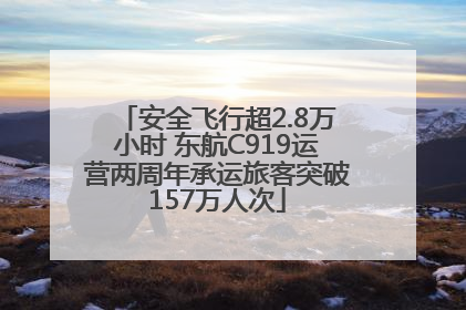 安全飞行超2.8万小时 东航C919运营两周年承运旅客突破157万人次