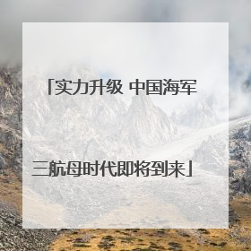 实力升级 中国海军三航母时代即将到来