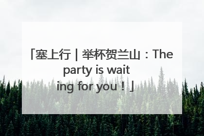 塞上行｜举杯贺兰山：The party is waiting for you！