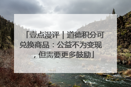 壹点漫评｜道德积分可兑换商品：公益不为变现，但需要更多鼓励