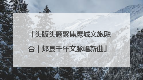 头版头题聚焦鹰城文旅融合｜郏县千年文脉唱新曲