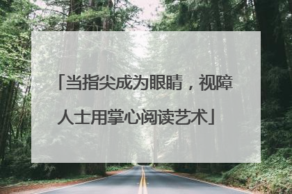 当指尖成为眼睛，视障人士用掌心阅读艺术