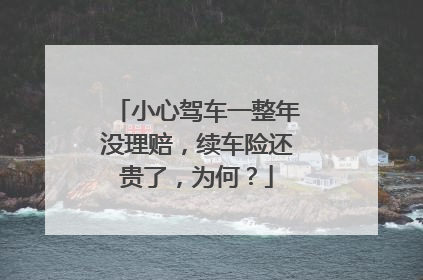小心驾车一整年没理赔，续车险还贵了，为何？