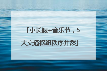 小长假+音乐节，5大交通枢纽秩序井然