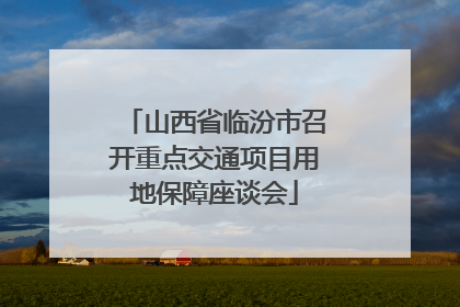 山西省临汾市召开重点交通项目用地保障座谈会