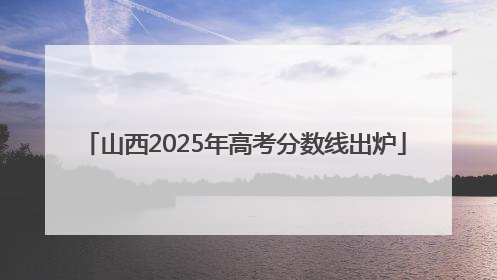 山西2025年高考分数线出炉