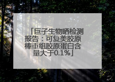 巨子生物晒检测报告：可复美胶原棒重组胶原蛋白含量大于0.1%
