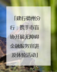 建行德州分行：携手市盲协开展无障碍金融服务宣讲及体验活动