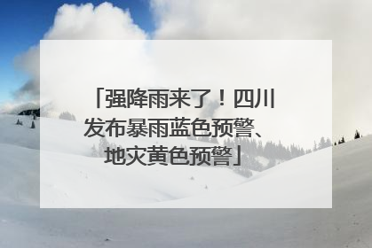 强降雨来了！四川发布暴雨蓝色预警、地灾黄色预警