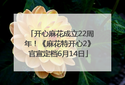 开心麻花成立22周年！《麻花特开心2》官宣定档6月14日