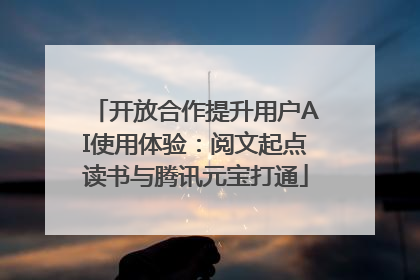开放合作提升用户AI使用体验：阅文起点读书与腾讯元宝打通