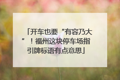 开车也要“有容乃大”！福州这块停车场指引牌标语有点意思
