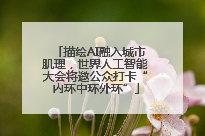 描绘AI融入城市肌理，世界人工智能大会将邀公众打卡“内环中环外环”