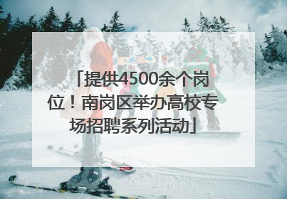 提供4500余个岗位！南岗区举办高校专场招聘系列活动