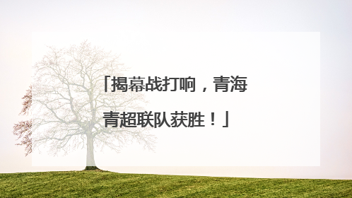 揭幕战打响，青海青超联队获胜！
