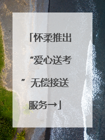 怀柔推出“爱心送考”无偿接送服务→