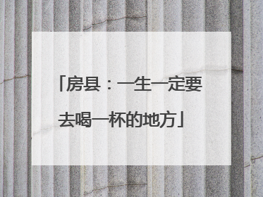 房县：一生一定要去喝一杯的地方