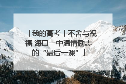 我的高考丨不舍与祝福 海口一中温情励志的“最后一课”