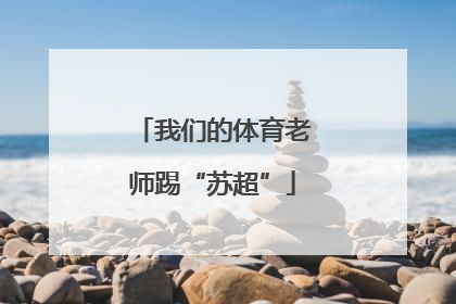 我们的体育老师踢“苏超”