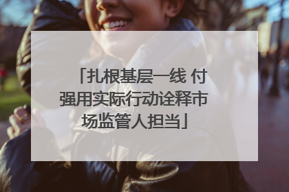 扎根基层一线 付强用实际行动诠释市场监管人担当