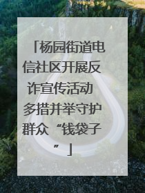 杨园街道电信社区开展反诈宣传活动 多措并举守护群众“钱袋子”