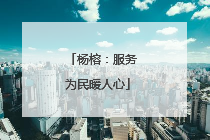 杨榕：服务为民暖人心