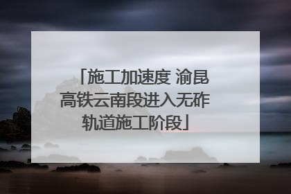 施工加速度 渝昆高铁云南段进入无砟轨道施工阶段