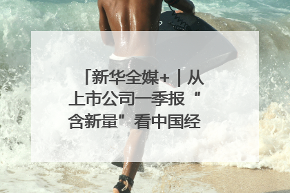 新华全媒+｜从上市公司一季报“含新量”看中国经济发展向“新”