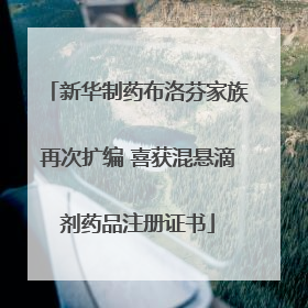 新华制药布洛芬家族再次扩编 喜获混悬滴剂药品注册证书