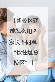 新校区建成怎么用？家长不同意“按住址分校区”