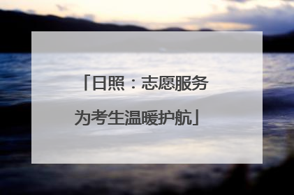 日照：志愿服务为考生温暖护航