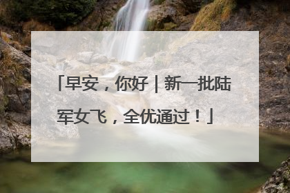早安，你好｜新一批陆军女飞，全优通过！
