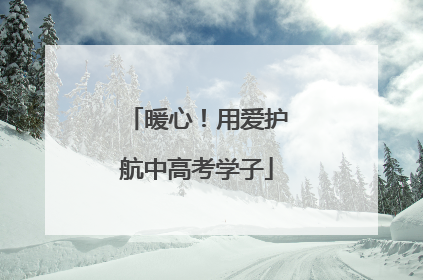 暖心！用爱护航中高考学子