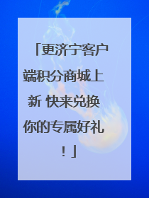 更济宁客户端积分商城上新 快来兑换你的专属好礼！