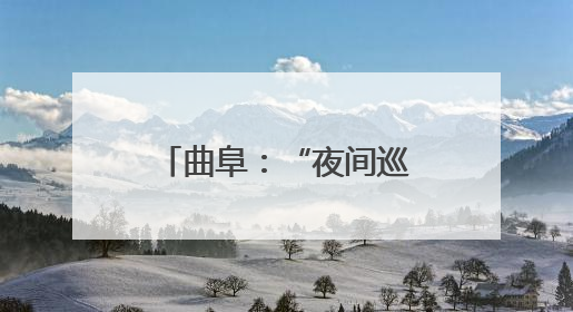 曲阜：“夜间巡查”在行动 “静音护考”保安宁