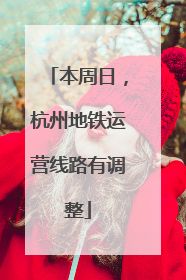 本周日，杭州地铁运营线路有调整