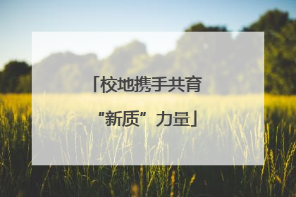 校地携手共育“新质”力量