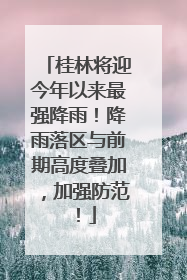 桂林将迎今年以来最强降雨！降雨落区与前期高度叠加，加强防范！