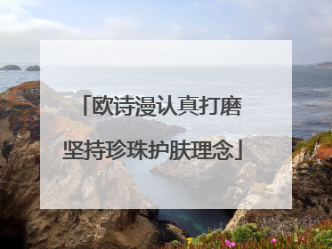 欧诗漫认真打磨 坚持珍珠护肤理念