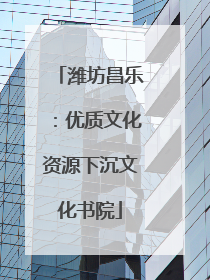 潍坊昌乐：优质文化资源下沉文化书院